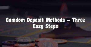 Gamdom Deposit Methods – Three Easy Steps
