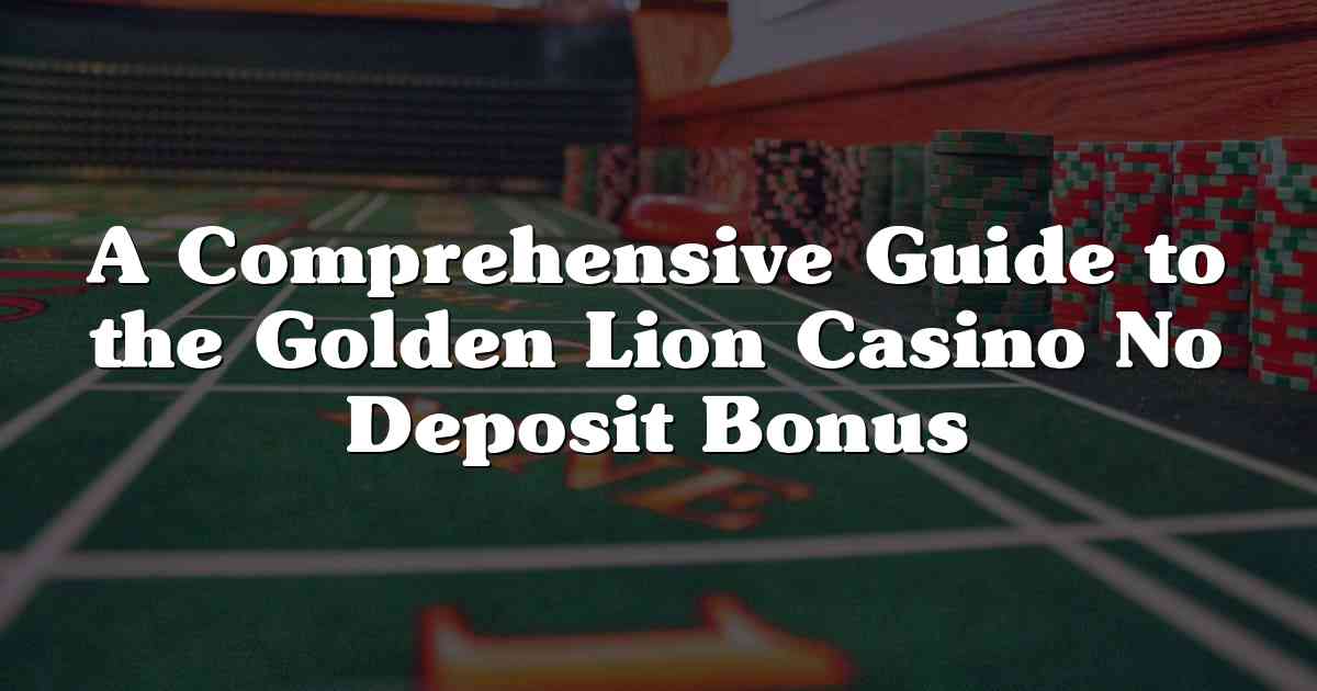 A Comprehensive Guide to the Golden Lion Casino No Deposit Bonus