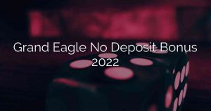 Grand Eagle No Deposit Bonus 2022