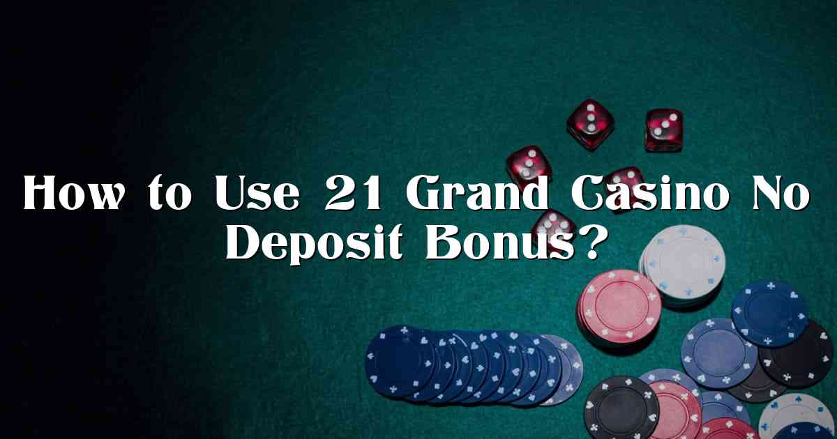 How to Use 21 Grand Casino No Deposit Bonus?