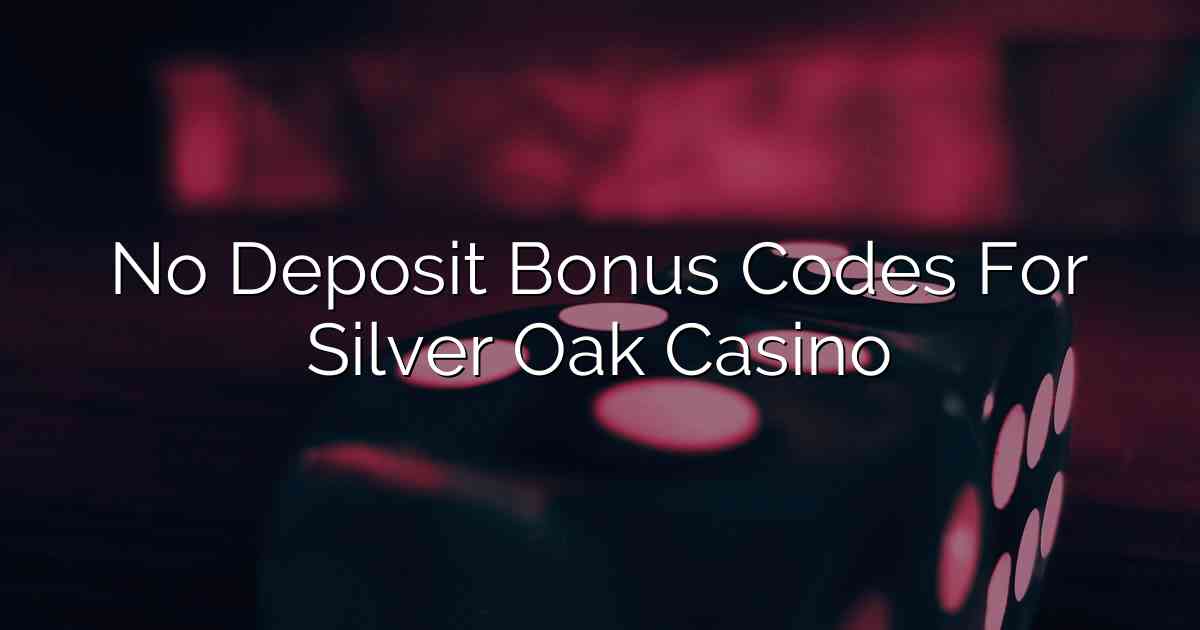 No Deposit Bonus Codes For Silver Oak Casino