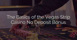 The Basics of the Vegas Strip Casino No Deposit Bonus