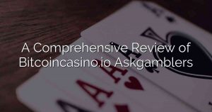 A Comprehensive Review of Bitcoincasino.io Askgamblers