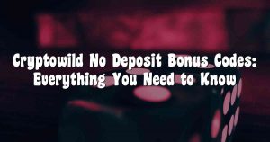Cryptowild No Deposit Bonus Codes: Everything You Need to Know
