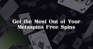 Get the Most Out of Your Metaspins Free Spins