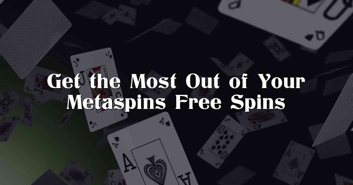 Get the Most Out of Your Metaspins Free Spins