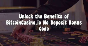 Unlock the Benefits of BitcoinCasino.io No Deposit Bonus Code