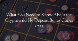 What You Need to Know About the Cryptowild No Deposit Bonus Codes 2023