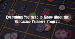 Everything You Need to Know About the 7Bitcasino Partners Program
