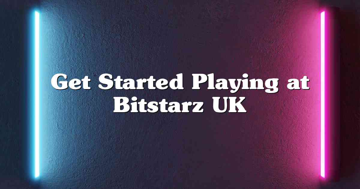 Get Started Playing at Bitstarz UK