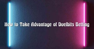 How to Take Advantage of Duelbits Betting
