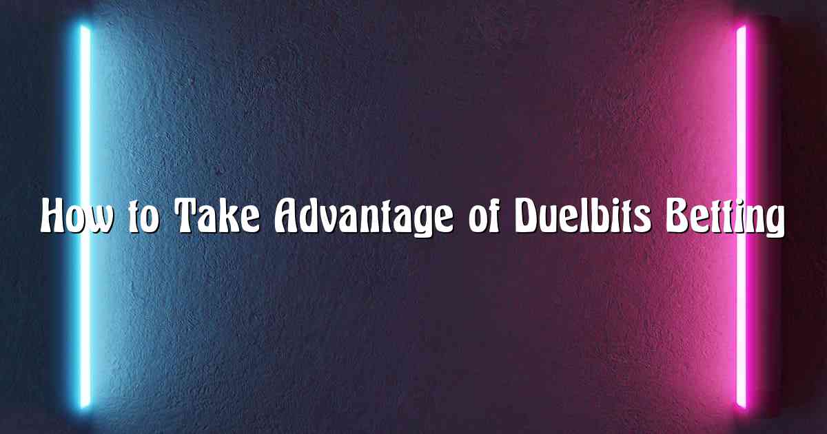 How to Take Advantage of Duelbits Betting