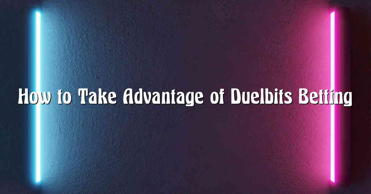 How to Take Advantage of Duelbits Betting