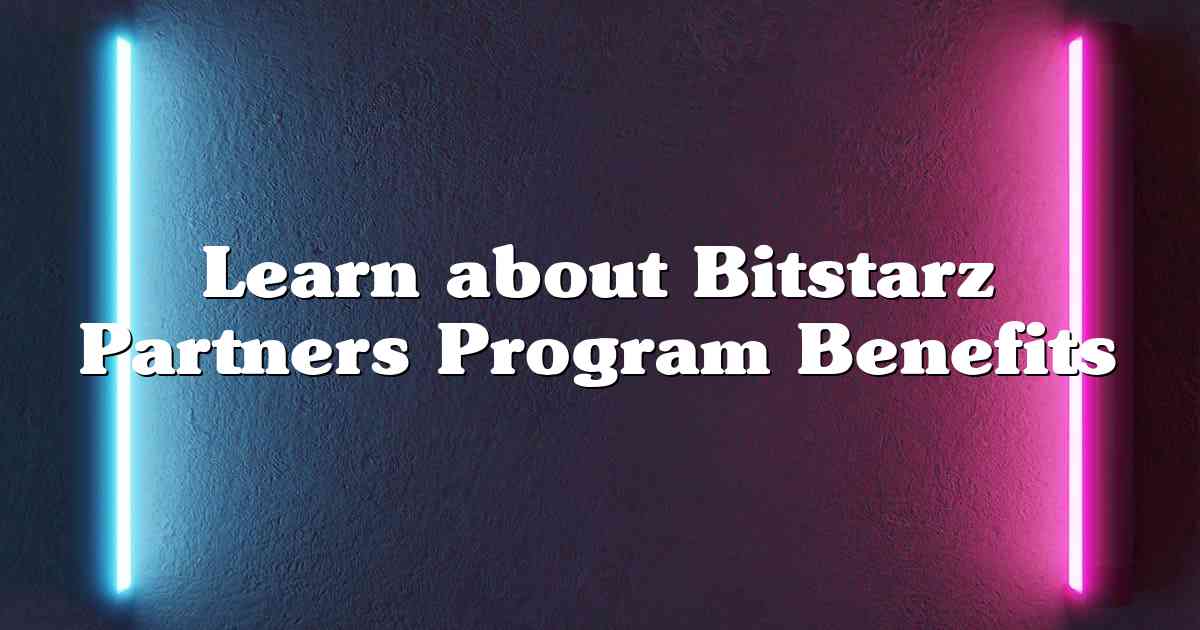 Learn about Bitstarz Partners Program Benefits