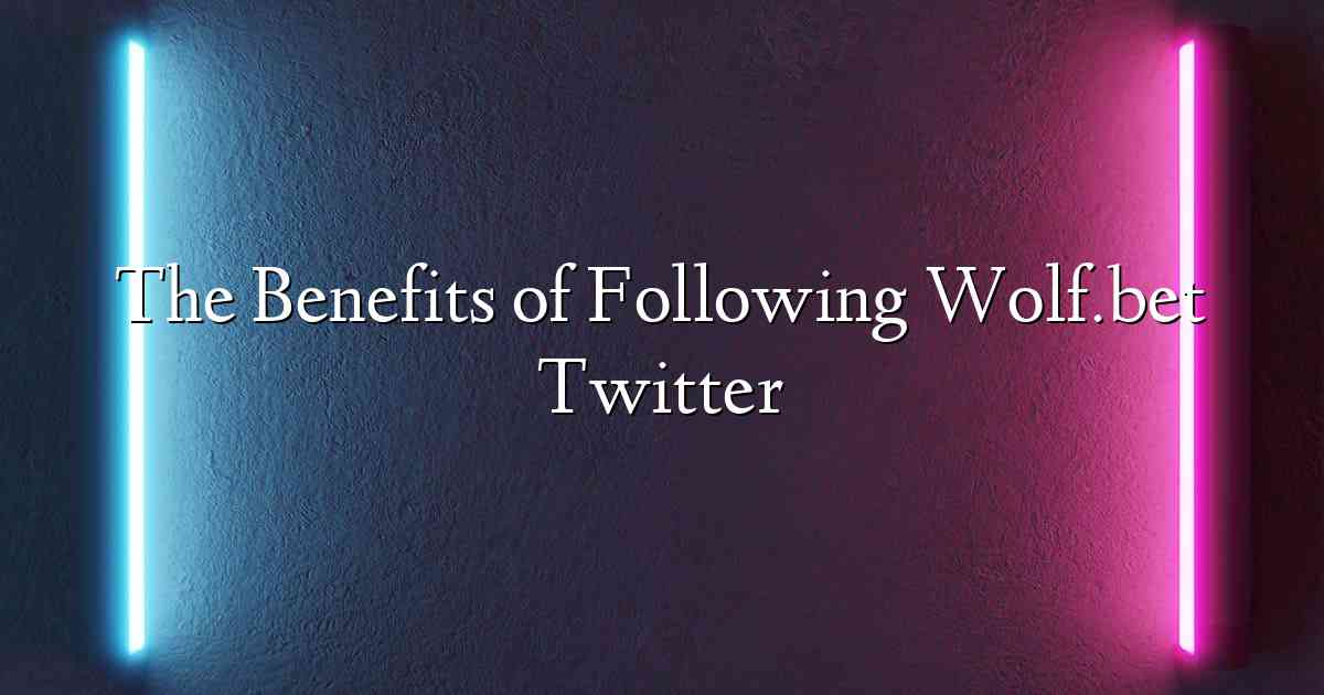 The Benefits of Following Wolf.bet Twitter