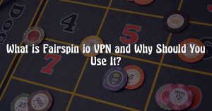 What is Fairspin io VPN and Why Should You Use It?