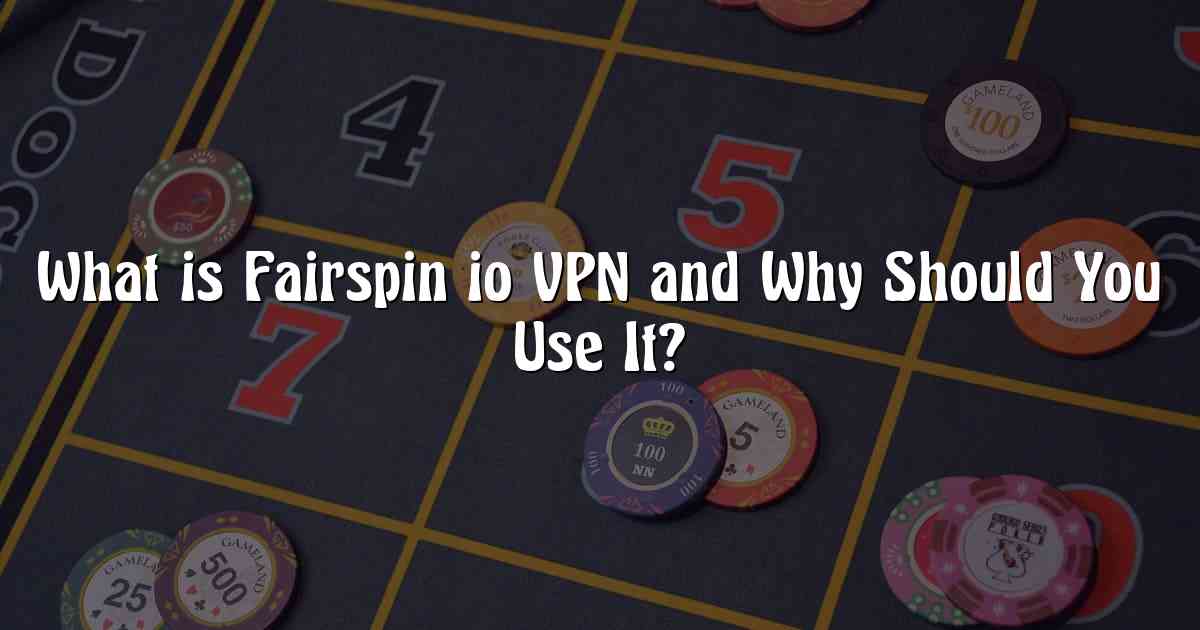 What is Fairspin io VPN and Why Should You Use It?