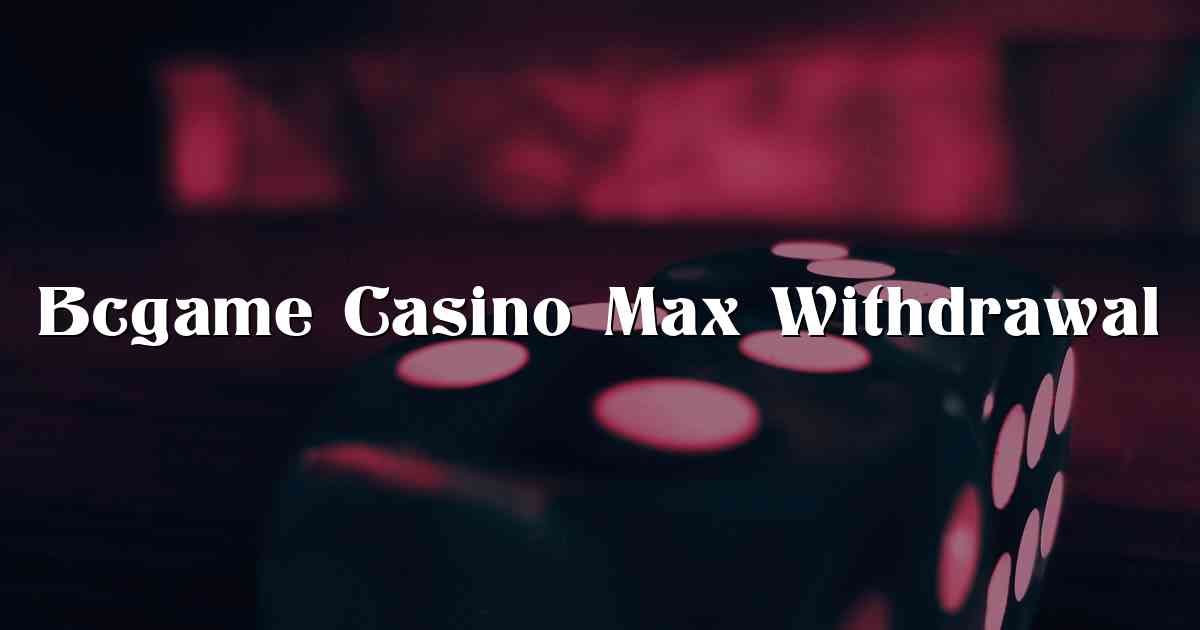 Bcgame Casino Max Withdrawal