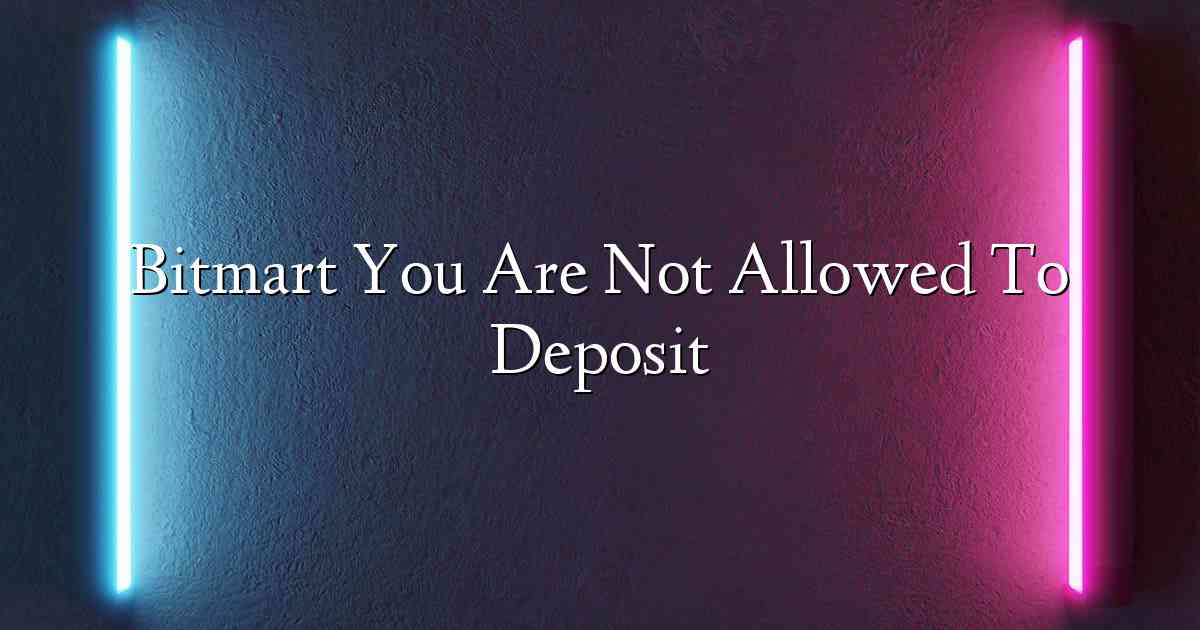 Bitmart You Are Not Allowed To Deposit