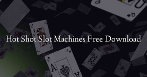 Hot Shot Slot Machines Free Download