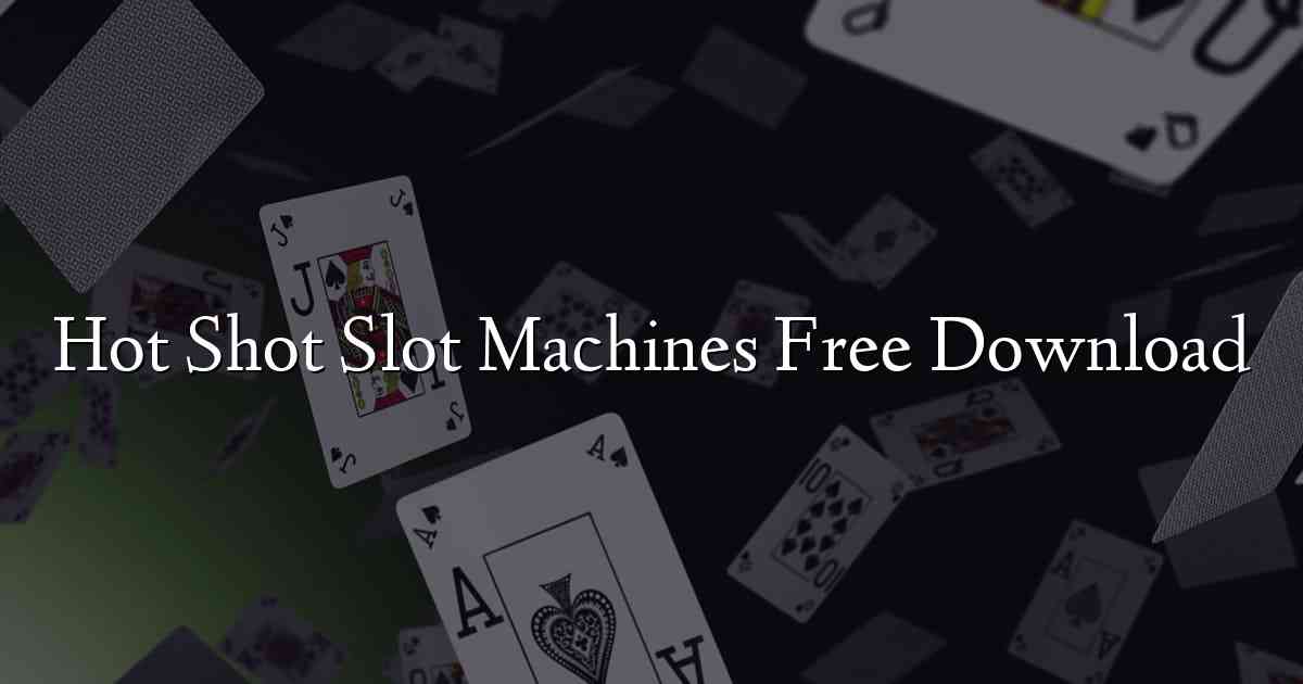 Hot Shot Slot Machines Free Download