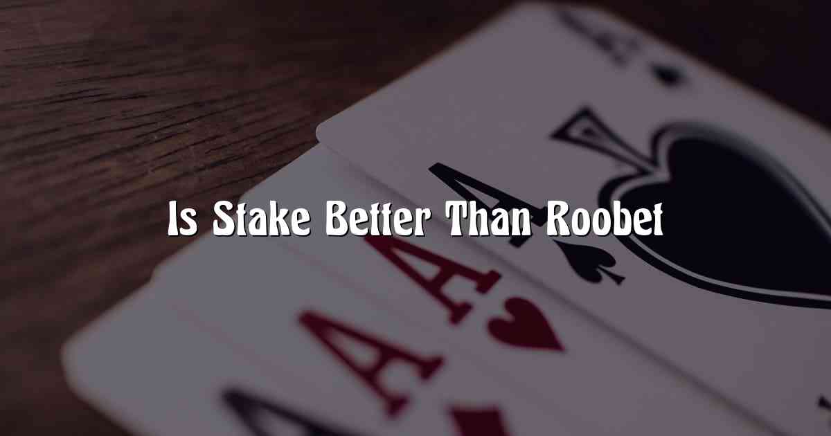 Is Stake Better Than Roobet