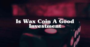 Is Wax Coin A Good Investment