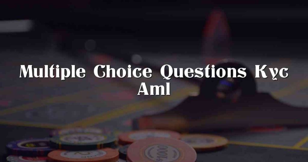 Multiple Choice Questions Kyc Aml Compliance Now!