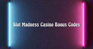 Slot Madness Casino Bonus Codes