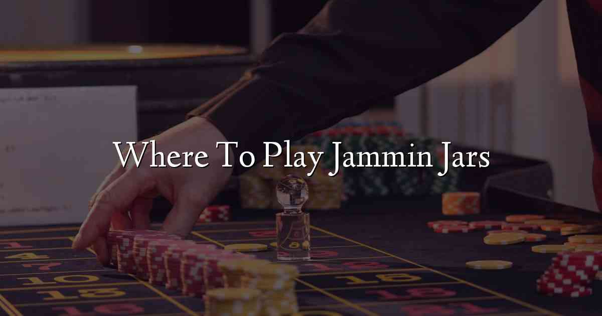 Where To Play Jammin Jars