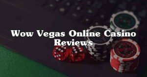 Wow Vegas Online Casino Reviews