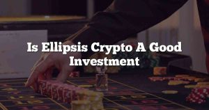 Is Ellipsis Crypto A Good Investment