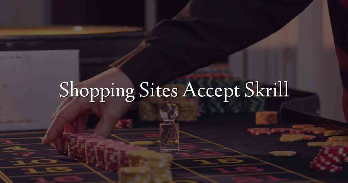 Shopping Sites Accept Skrill