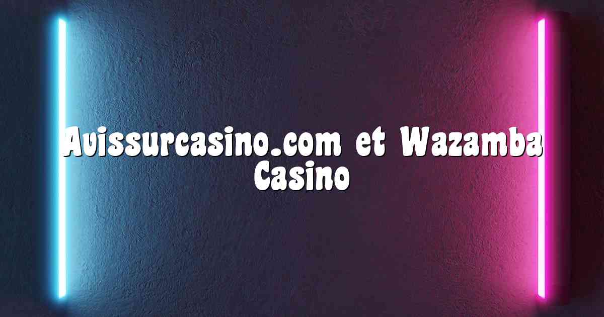 Avissurcasino.com et Wazamba Casino