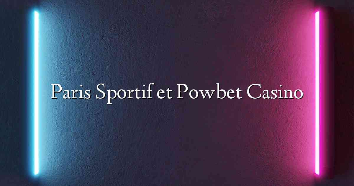 Paris Sportif et Powbet Casino