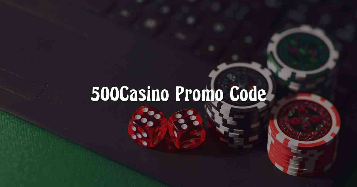 500Casino Promo Code
